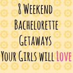8 Weekend Bachelorette Getaways