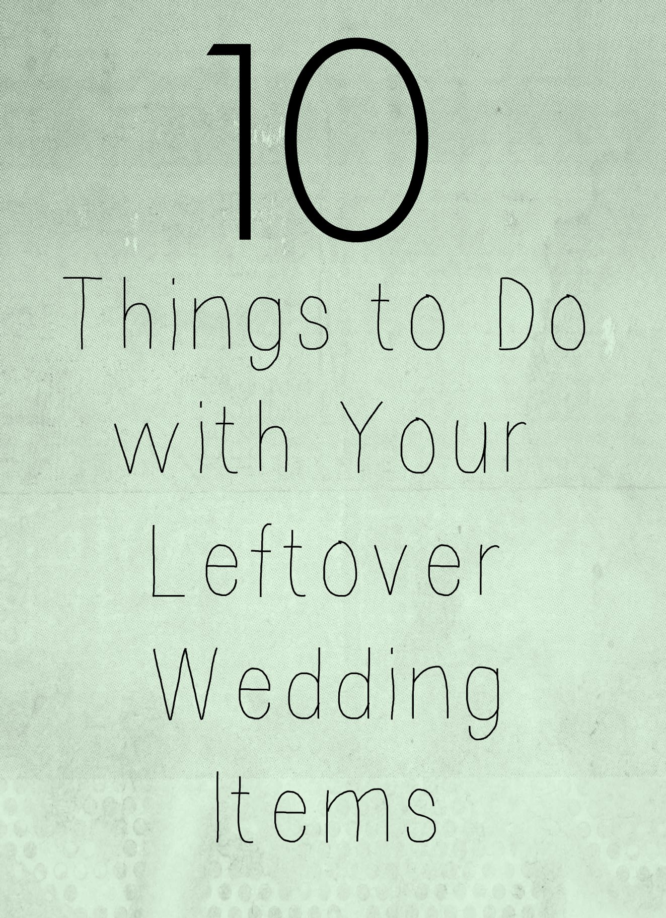 10 Things to Do with Your Leftover Wedding Items